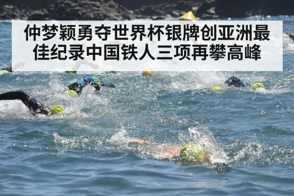 仲梦颖勇夺世界杯银牌创亚洲最佳纪录中国铁人三项再攀高峰